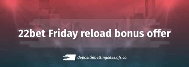 22bet friday reload bonus